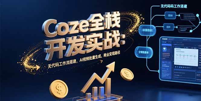 （15507期）Coze全栈开发实战：无代码工作流搭建，AI视频批量生成，商业变现路径-吾藏分享
