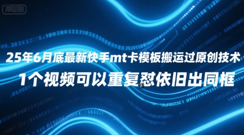 25年6月底最新快手mt卡模板搬运过原创技术，1个视频可以重复怼依旧出同框-吾藏分享