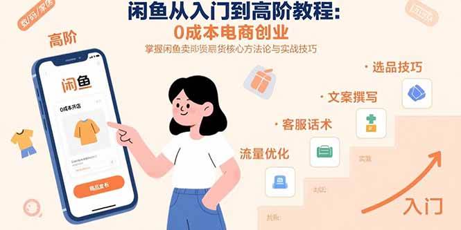 图片[1]-（15640期）闲鱼从入门到高阶教程：0成本电商创业，掌握闲鱼卖货核心方法论与实战技巧-立刻分享网创平台