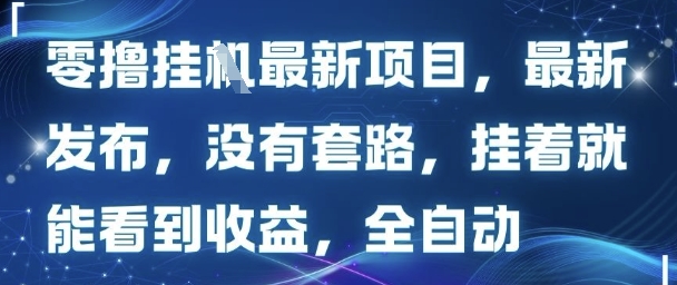 零撸最新项目，最新发布，没有套路，挂着就能看到收益，全自动-吾藏分享