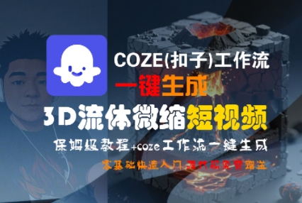 COZE(扣子)工作流一键生成3D流体微缩短视频，保姆级教程，零基础快速入门-吾藏分享