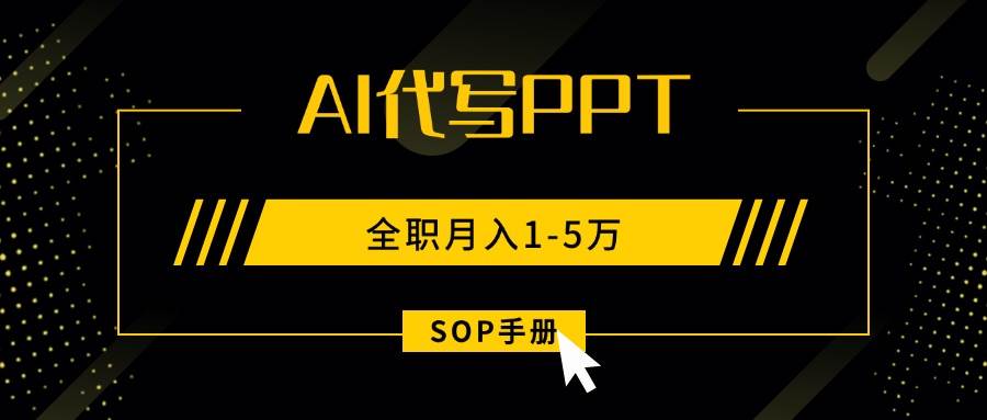 （15842期）AI代写之高效制作PPT，永不失业副业兼职，全职月入1-5万【SOP手册】-吾藏分享