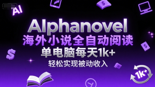 AIphanovel海外小说全自动阅读，单电脑每天1k+，轻松实现被动收入【揭秘】-吾藏分享