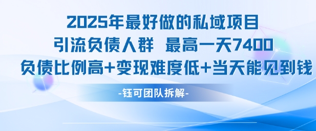 2025年最好做的私域项目，引流负债人群，最高一天变现7.4k，人群占比高，变现难度低，当天就能见到钱-吾藏分享