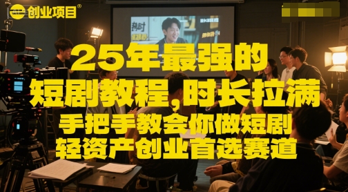 25年最强的短剧项目教程，时长拉满，手把手教会你做短剧，轻资产创业首选赛道-渝渝网创