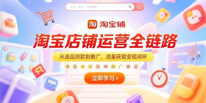 （15316期）淘宝店铺运营全链路，从选品测款到推广，流量获取变现闭环-吾藏分享