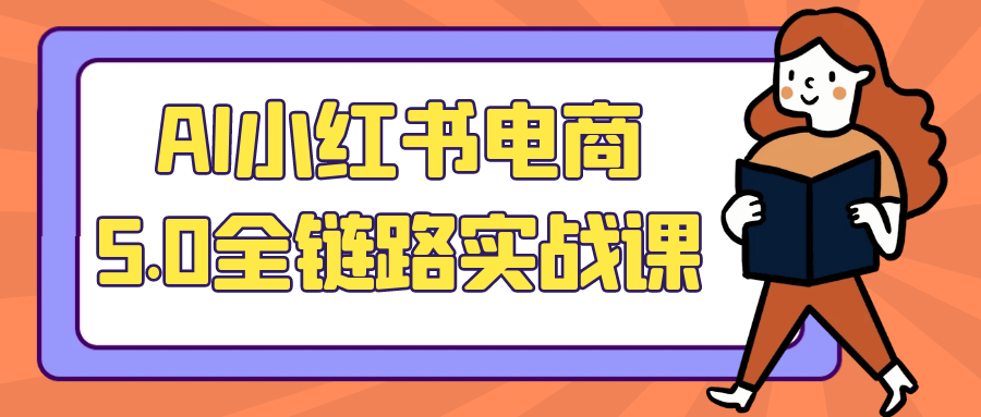 AI小红书电商5.0全链路实战课-吾藏分享
