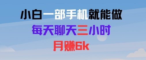 小白一部手机就能做，每天聊天三小时，月入6k-吾藏分享