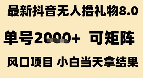 最新抖音无人撸礼物8.0，单号2k+，可矩阵风口项目，小白当天拿结果【揭秘】-吾藏分享