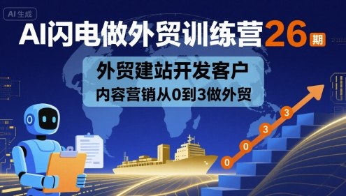 AI闪电做外贸训练营26期，外贸建站开发客户内容营销从0到3做外贸-吾藏分享