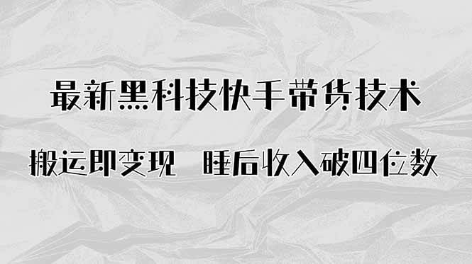 （15998期）搬运即变现！最新黑科技快手带货Ai搬运技术，睡后收入破四位数-吾藏分享
