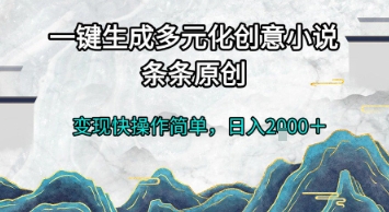 一键生成多元化创意小说，条条原创，变现快操作简单，日入2k+【揭秘】-吾藏分享