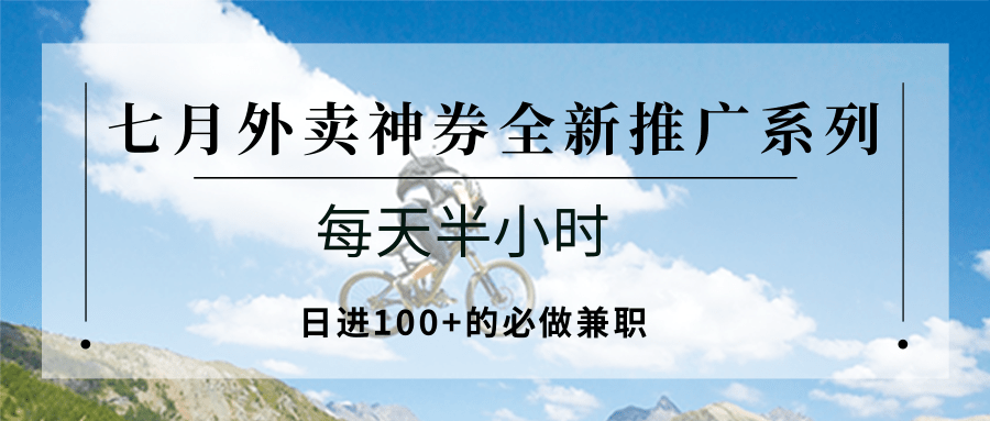 七月外卖神券全新推广系列；每天半小时，日进100+的必做兼职-吾藏分享