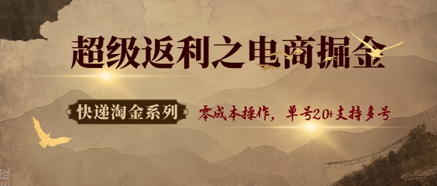 快递淘金系列；超级返利之电商掘金，零成本操作，单号20+支持多号-吾藏分享
