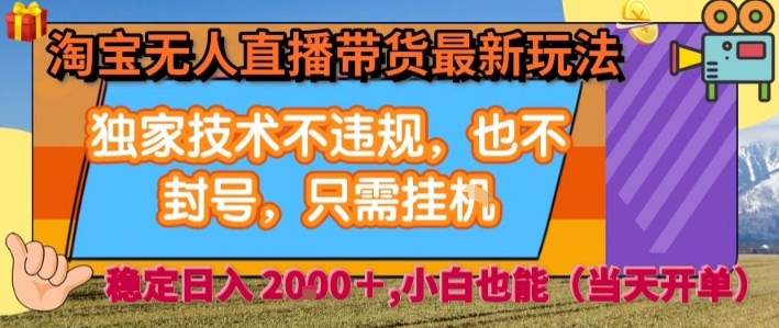 淘宝无人直播带货最新玩法，独家技术不违规，也不封号，全自动运行，只需挂着， 稳定日入2k【揭秘】-吾藏分享