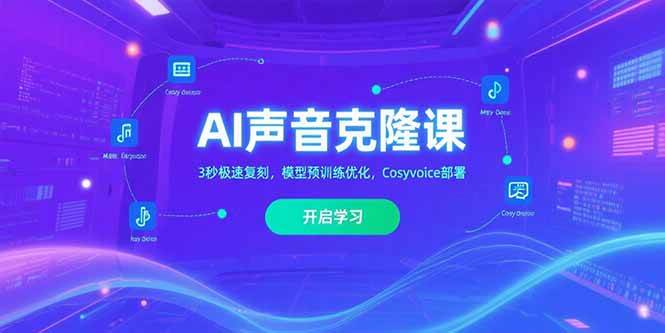 （15474期）AI声音克隆课‌，3秒极速复刻，模型预训练优化，Cosyvoice部署-吾藏分享