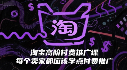 淘宝高阶付费推广课，每个卖家都应该学点付费推广-吾藏分享