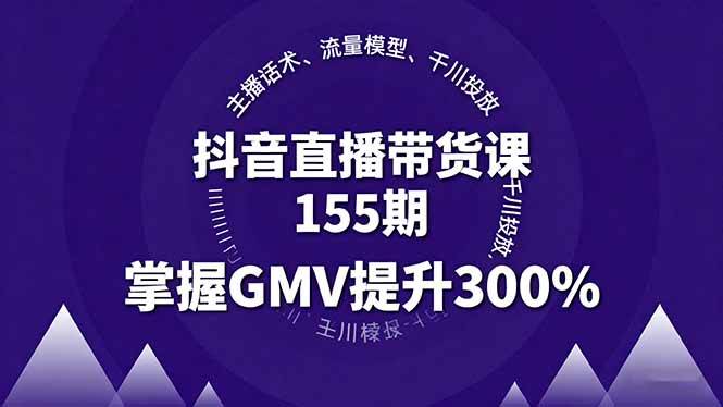 （16074期）抖音直播带货课155期，主播话术、流量模型、千川投放，掌握GMV提升300%-吾藏分享