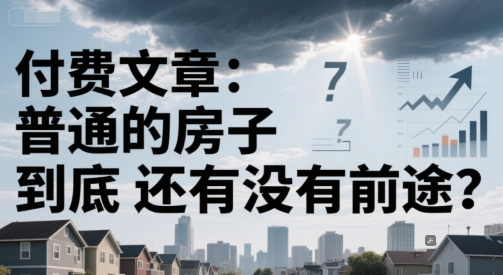 付费文章：普通的房子到底还有没有前途？-吾藏分享