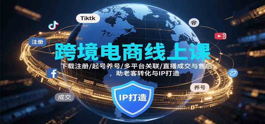 跨境电商线上课，下载注册/起号养号/多平台关联/直播成交与售后，IP打造与老客转化-吾藏分享