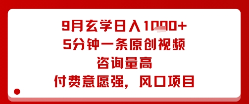 9月玄学日入1k+玩法，5分钟一条原创视频，咨询量高，付费意愿强，风口项目-吾藏分享