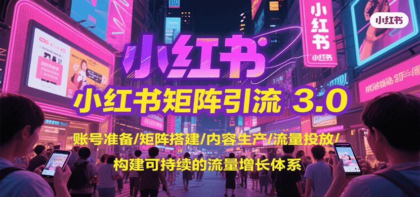 小红书矩阵引流3.0，账号准备/矩阵搭建/内容生产/流量投放/构建可持续的流量增长体系-吾藏分享