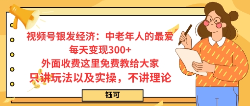 每日变现3张，视频号银发经济：中老年人的最爱，外面收费这里免费教给大家，只讲玩法以及实操，不讲理论-吾藏分享