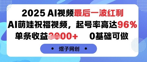 2025AI视频最后一波红利，AI萌娃祝福视频，起号率高达96%，单条收益1k+，0基础可做-吾藏分享