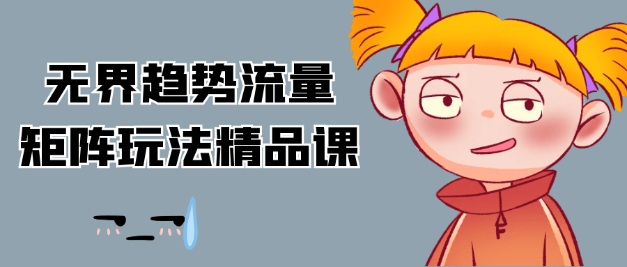 无界趋势流量矩阵玩法精品课-吾藏分享