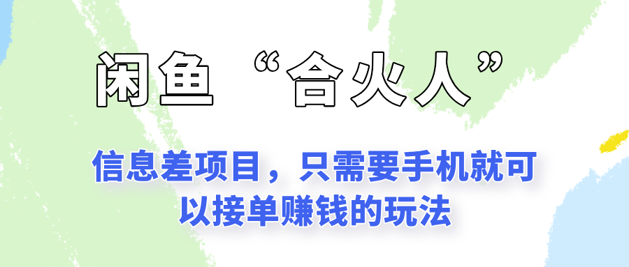 闲鱼“合火人”玩法，一个只需要手机就能赚钱的小项目-吾藏分享