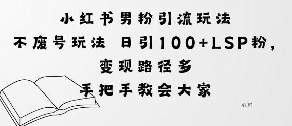 小红书男粉引流玩法不废号玩法日引100+LSP粉，变现路径多-吾藏分享