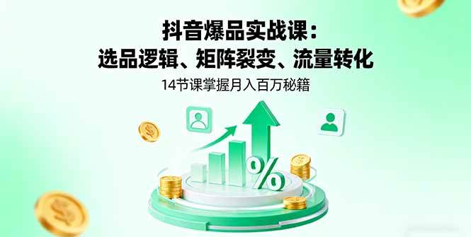 （16112期）抖音爆品实战课：选品逻辑、矩阵裂变、流量转化，14节课掌握月入百万秘籍-吾藏分享