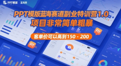 PPT模版蓝海赛道副业特训营1.0，项目非常简单粗暴，客单价可以高到150-200-吾藏分享