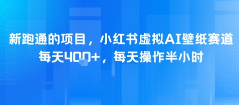 新跑通的项目，小红书虚拟AI壁纸赛道，每天4张+，每天操作半小时-渝渝网创