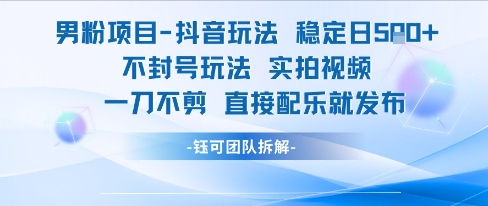 男粉项目抖音玩法稳定日收5张实拍视频一刀不剪直接配乐就发布不封号玩法-吾藏分享