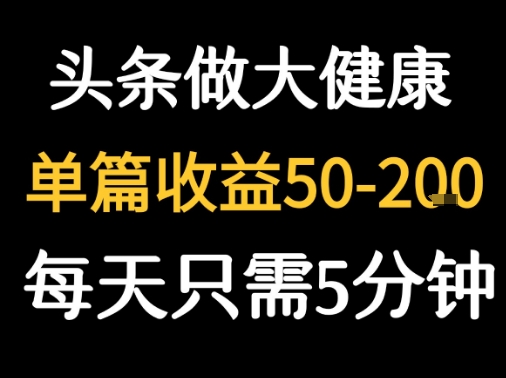 每天5分钟，用今日头条创作大健康图文 单篇收益50-2张-吾藏分享