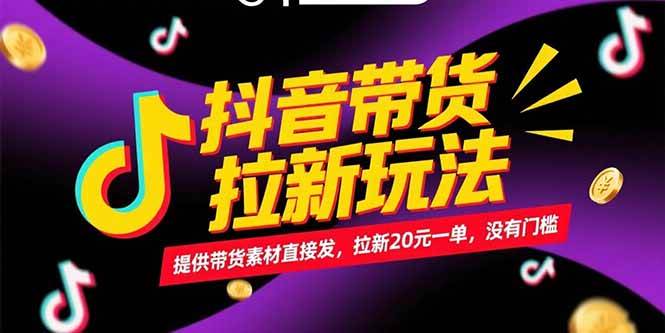 （15207期）抖音带货拉新玩法，提供带货素材直接发，拉新20元一单，没有门槛-吾藏分享