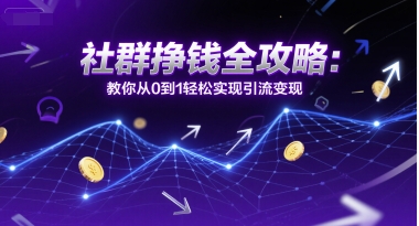 社群挣钱全攻略：教你从0到1轻松实现引流变现-吾藏分享