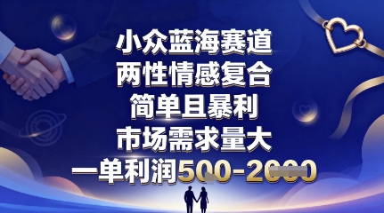 小众蓝海赛道，两性情感复合，简单且暴利，市场需求量大，一单利润5张，未来几年可持续深耕的项目-吾藏分享