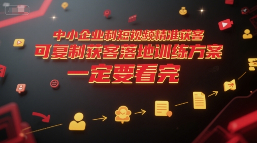 中小企业利用短视频精准获客，可复制获客落地训练方案，做好短视频，一定要看完-吾藏分享