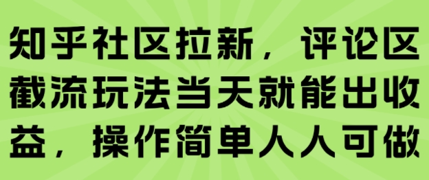 知乎社区拉新，评论区截流玩法当天就能出收益，操作简单人人可做-吾藏分享