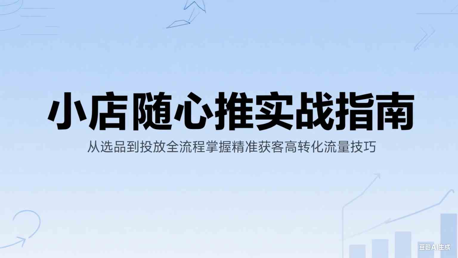 小店随心推实战指南：从选品到投放全流程掌握精准获客高转化流量技巧-吾藏分享