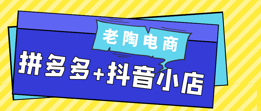 老陶电商拼多多+抖音小店-吾藏分享