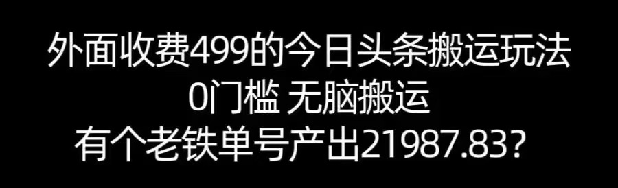 【168网创11期】单号产出21987.83？0门槛无脑搬运，外面收费499的今日头条搬运玩法！-吾藏分享