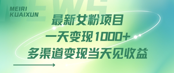 最新女粉项目一天变现多张+多渠道变现当天见收益-吾藏分享