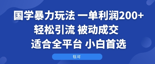 国学暴力玩法：一单利润2张+轻松引流 被动成交 适合全平台 小白首选-吾藏分享