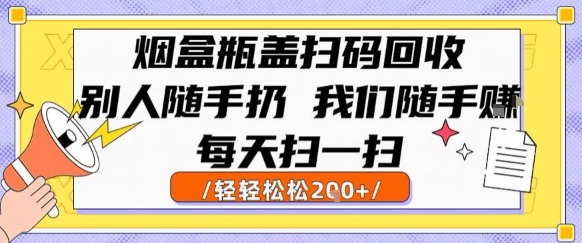 烟盒瓶盖扫码回收，别人随手扔 我们随手挣，闷声发大财，每天扫一扫，轻轻松松2张【揭秘】-吾藏分享