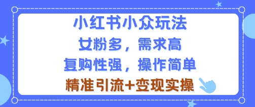 小红书小众玩法，女粉多，需求高，复购性强，操作简单精准引流+变现实操-吾藏分享