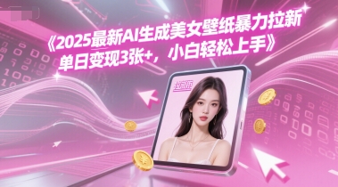 2025最新AI生成美女壁纸暴力拉新, 单日变现3张+，小白轻松上手-吾藏分享