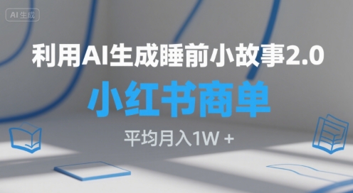 利用AI生成睡前小故事2.0.小红书商单接到手软，平均月入1W+-吾藏分享